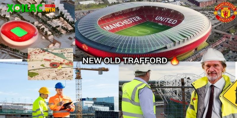 New Trafford sẽ khởi công xây dựng vào năm 2025?